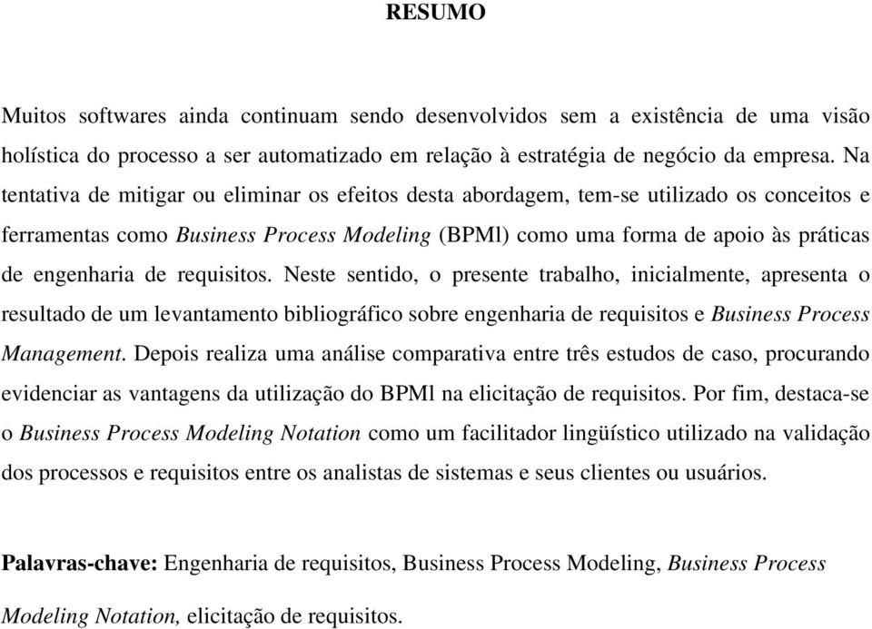 requisitos. Neste sentido, o presente trabalho, inicialmente, apresenta o resultado de um levantamento bibliográfico sobre engenharia de requisitos e Business Process Management.