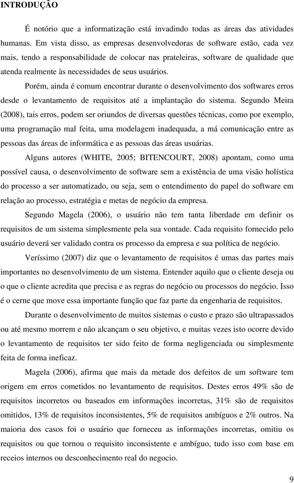 usuários. Porém, ainda é comum encontrar durante o desenvolvimento dos softwares erros desde o levantamento de requisitos até a implantação do sistema.