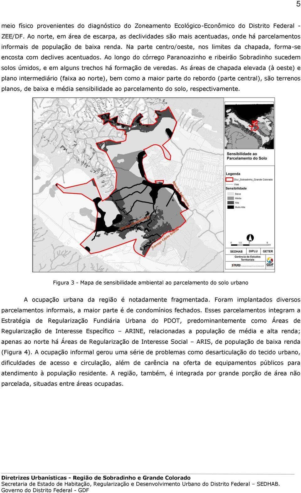 Na parte centro/oeste, nos limites da chapada, forma-se encosta com declives acentuados.