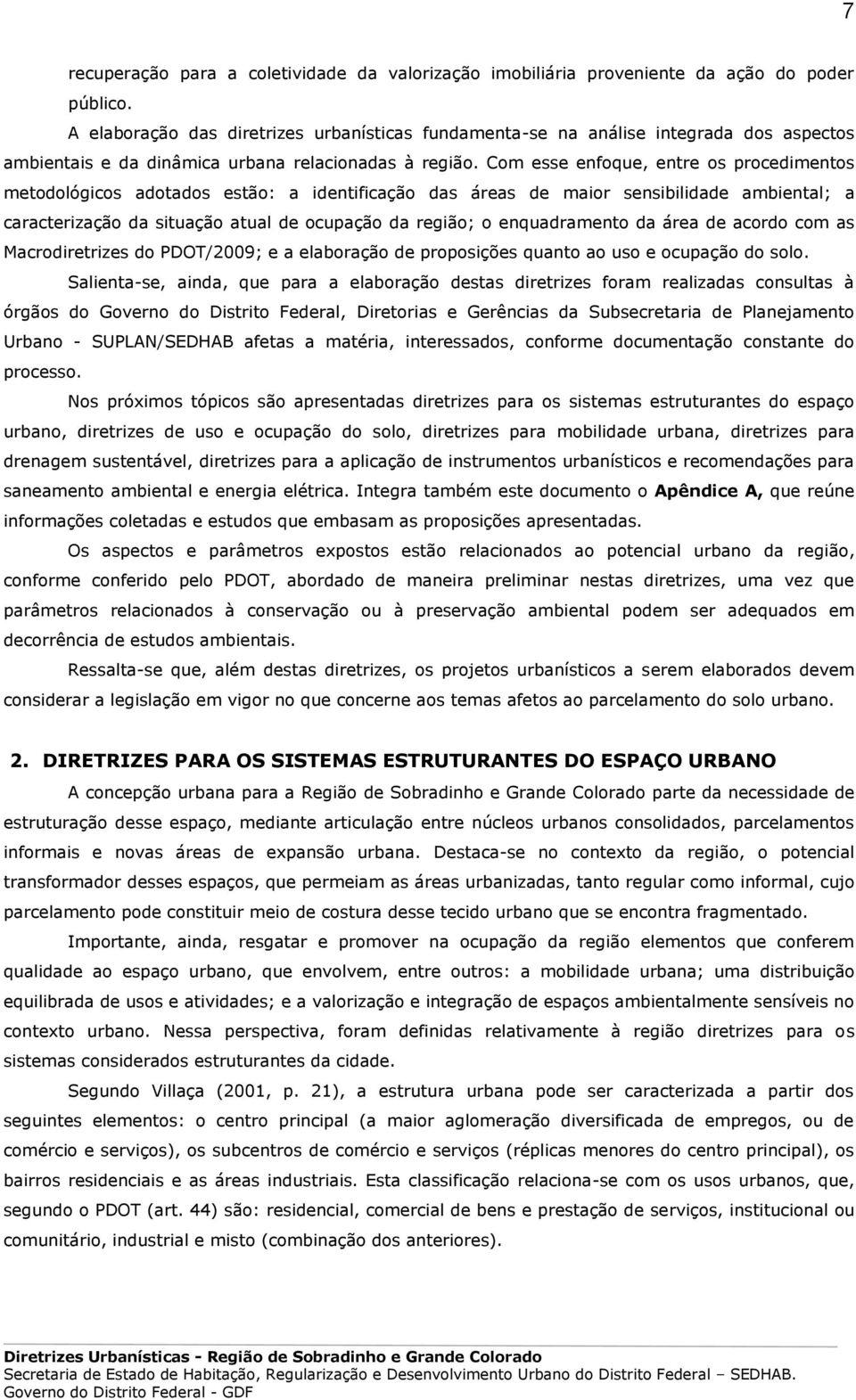 Com esse enfoque, entre os procedimentos metodológicos adotados estão: a identificação das áreas de maior sensibilidade ambiental; a caracterização da situação atual de ocupação da região; o