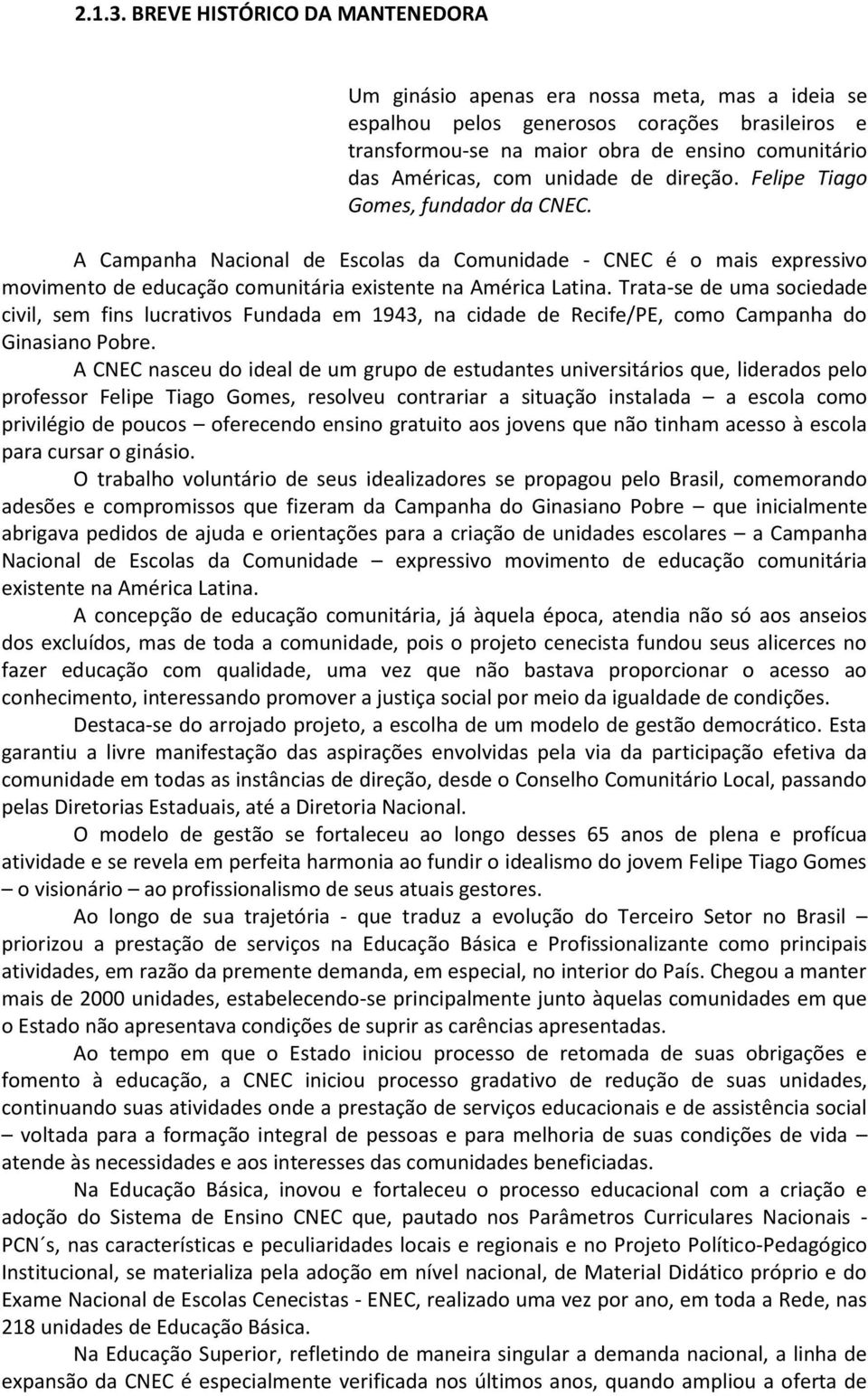 unidade de direção. Felipe Tiago Gomes, fundador da CNEC. A Campanha Nacional de Escolas da Comunidade - CNEC é o mais expressivo movimento de educação comunitária existente na América Latina.