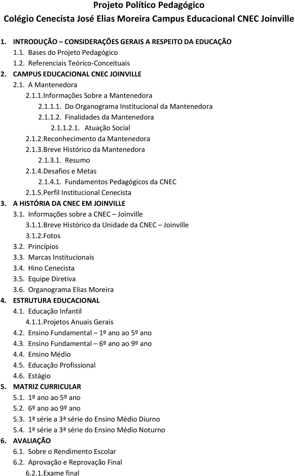 1.1.2.1. Atuação Social 2.1.2. Reconhecimento da Mantenedora 2.1.3. Breve Histórico da Mantenedora 2.1.3.1. Resumo 2.1.4. Desafios e Metas 2.1.4.1. Fundamentos Pedagógicos da CNEC 2.1.5.