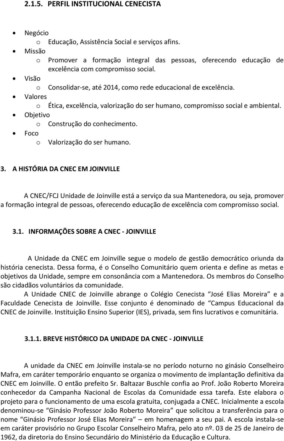 Valores o Ética, excelência, valorização do ser humano, compromisso social e ambiental. Objetivo o Construção do conhecimento. Foco o Valorização do ser humano. 3.