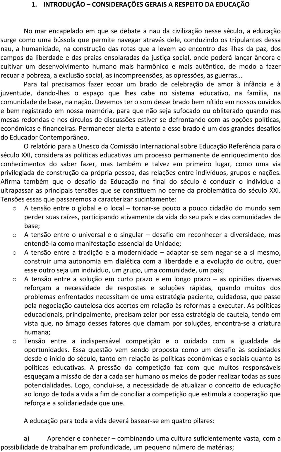 lançar âncora e cultivar um desenvolvimento humano mais harmônico e mais autêntico, de modo a fazer recuar a pobreza, a exclusão social, as incompreensões, as opressões, as guerras.