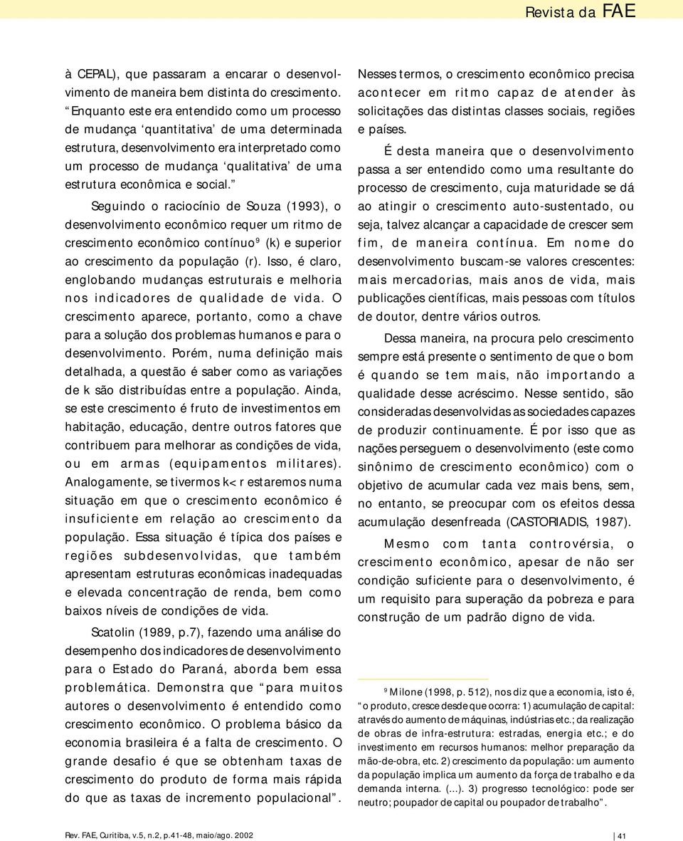 e social. Seguindo o raciocínio de Souza (1993), o desenvolvimento econômico requer um ritmo de crescimento econômico contínuo 9 (k) e superior ao crescimento da população (r).