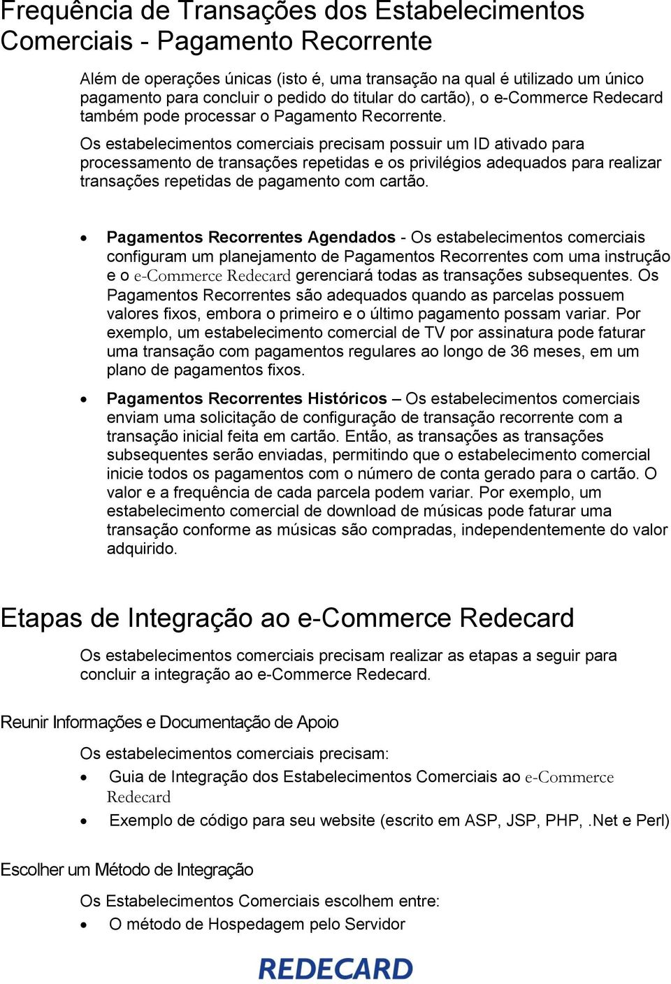 Os estabelecimentos comerciais precisam possuir um ID ativado para processamento de transações repetidas e os privilégios adequados para realizar transações repetidas de pagamento com cartão.