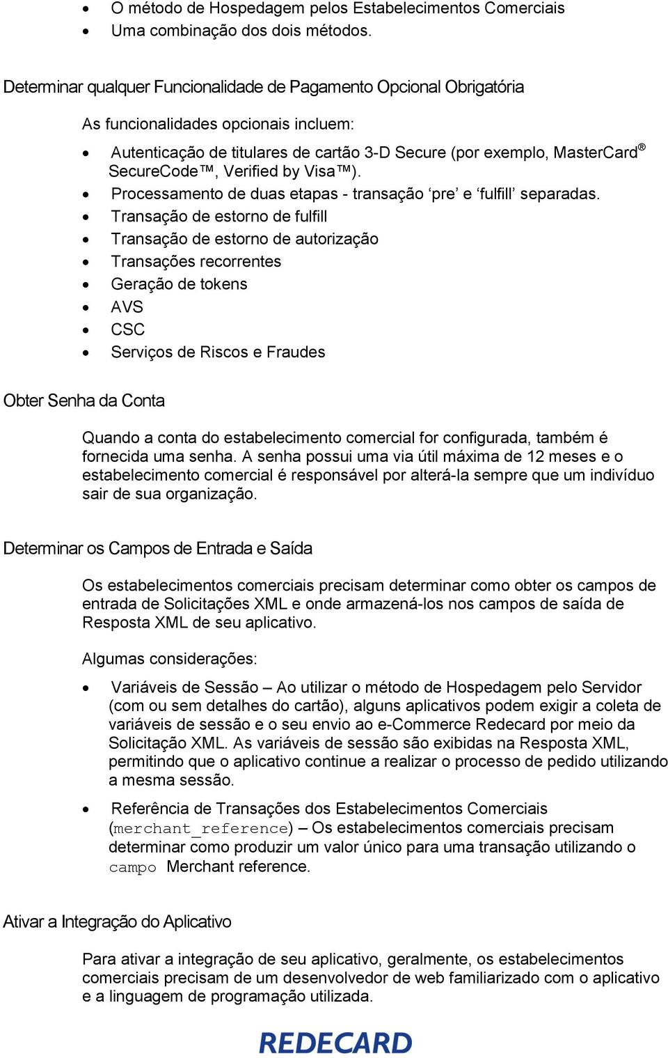 by Visa ). Processamento de duas etapas - transação pre e fulfill separadas.