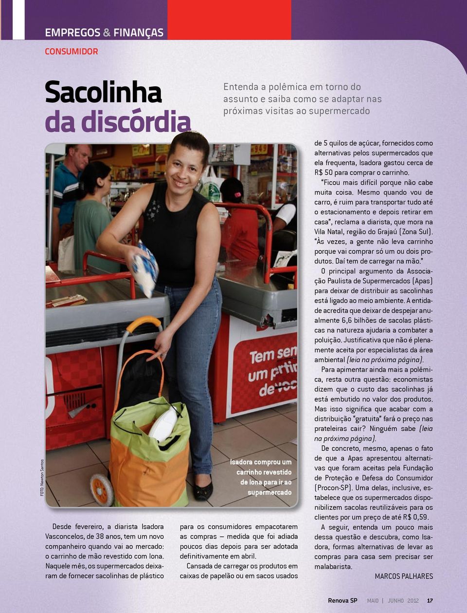 Naquele mês, os supermercados deixaram de fornecer sacolinhas de plástico Entenda a polêmica em torno do assunto e saiba como se adaptar nas próximas visitas ao supermercado Isadora comprou um