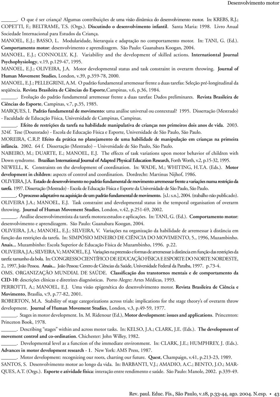 Modularidade, hierarquia e adaptação no comportamento motor. In: TANI, G. (Ed.). Comportamento motor: desenvolvimento e aprendizagem. São Paulo: Guanabara Koogan, 2004. MANOEL, E.J.