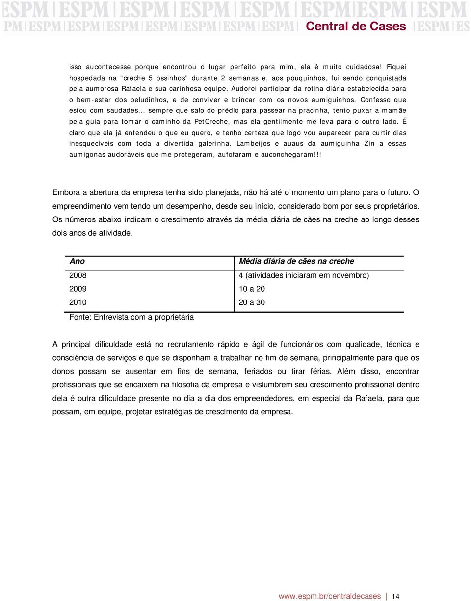 Audorei participar da rotina diária estabelecida para o bem-estar dos peludinhos, e de conviver e brincar com os novos aumiguinhos. Confesso que estou com saudades.