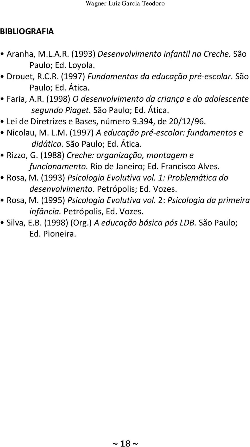 L.M. (1997) A educação pré-escolar: fundamentos e didática. São Paulo; Ed. Ática. Rizzo, G. (1988) Creche: organização, montagem e funcionamento. Rio de Janeiro; Ed. Francisco Alves. Rosa, M.