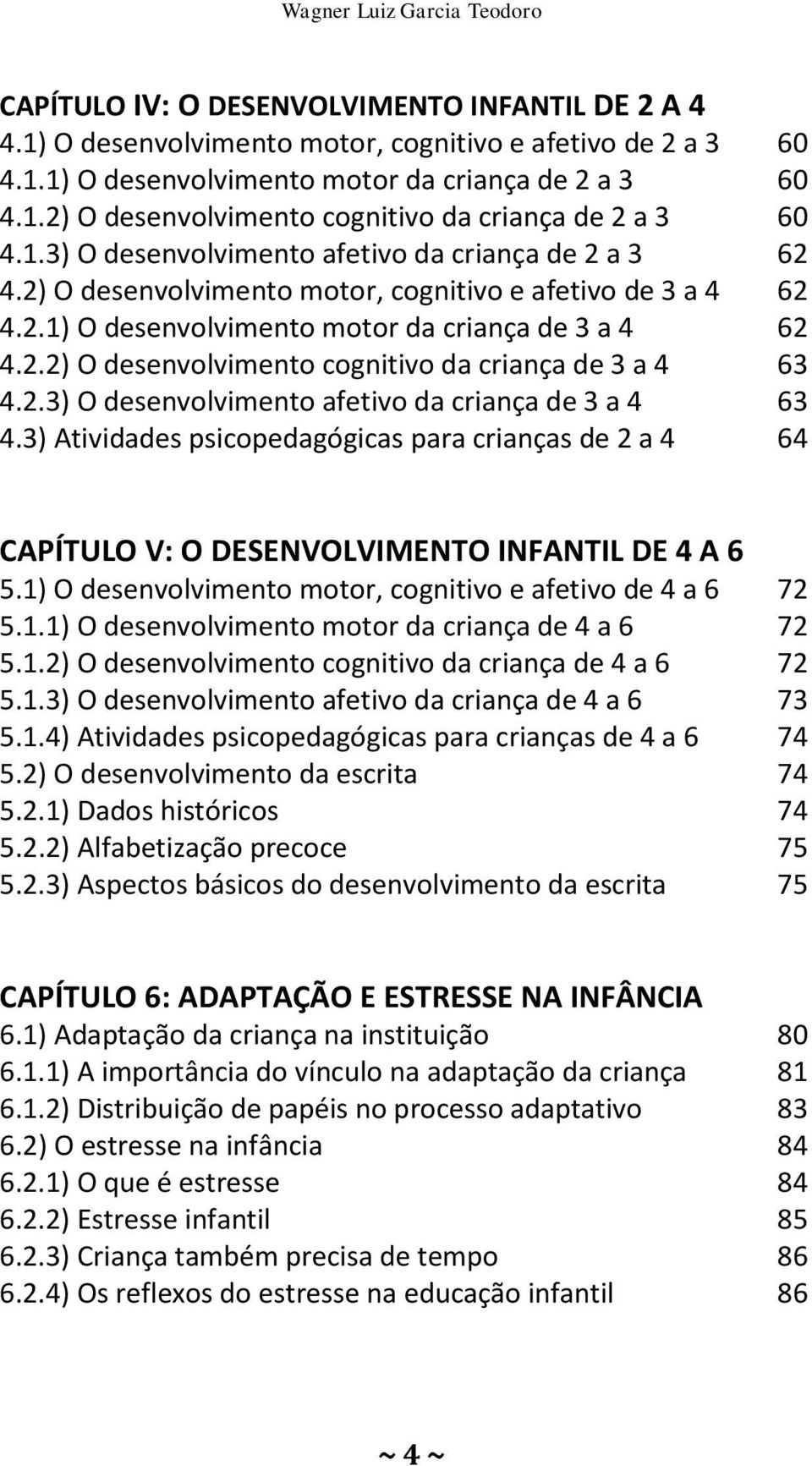 2.3) O desenvolvimento afetivo da criança de 3 a 4 63 4.3) Atividades psicopedagógicas para crianças de 2 a 4 64 CAPÍTULO V: O DESENVOLVIMENTO INFANTIL DE 4 A 6 5.