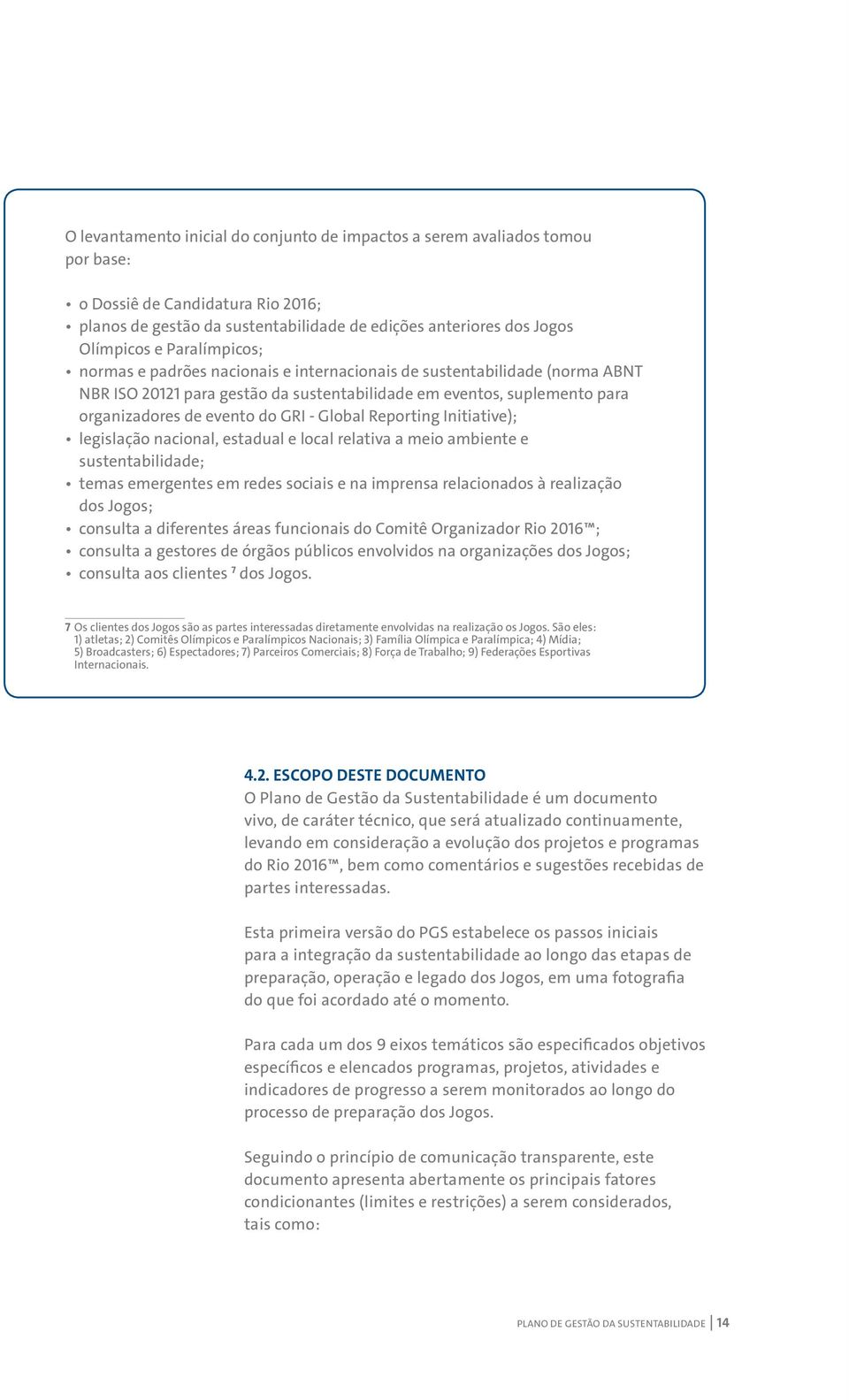 Global Reporting Initiative); legislação nacional, estadual e local relativa a meio ambiente e sustentabilidade; temas emergentes em redes sociais e na imprensa relacionados à realização dos Jogos;