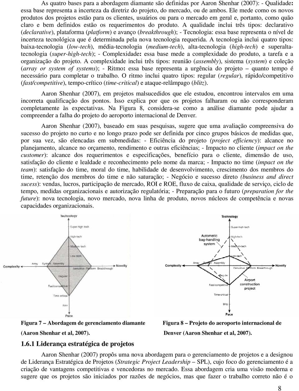 A qualidade inclui três tipos: declarativo (declarative), plataforma (platform) e avanço (breakthrough); - Tecnologia: essa base representa o nível de incerteza tecnológica que é determinada pela