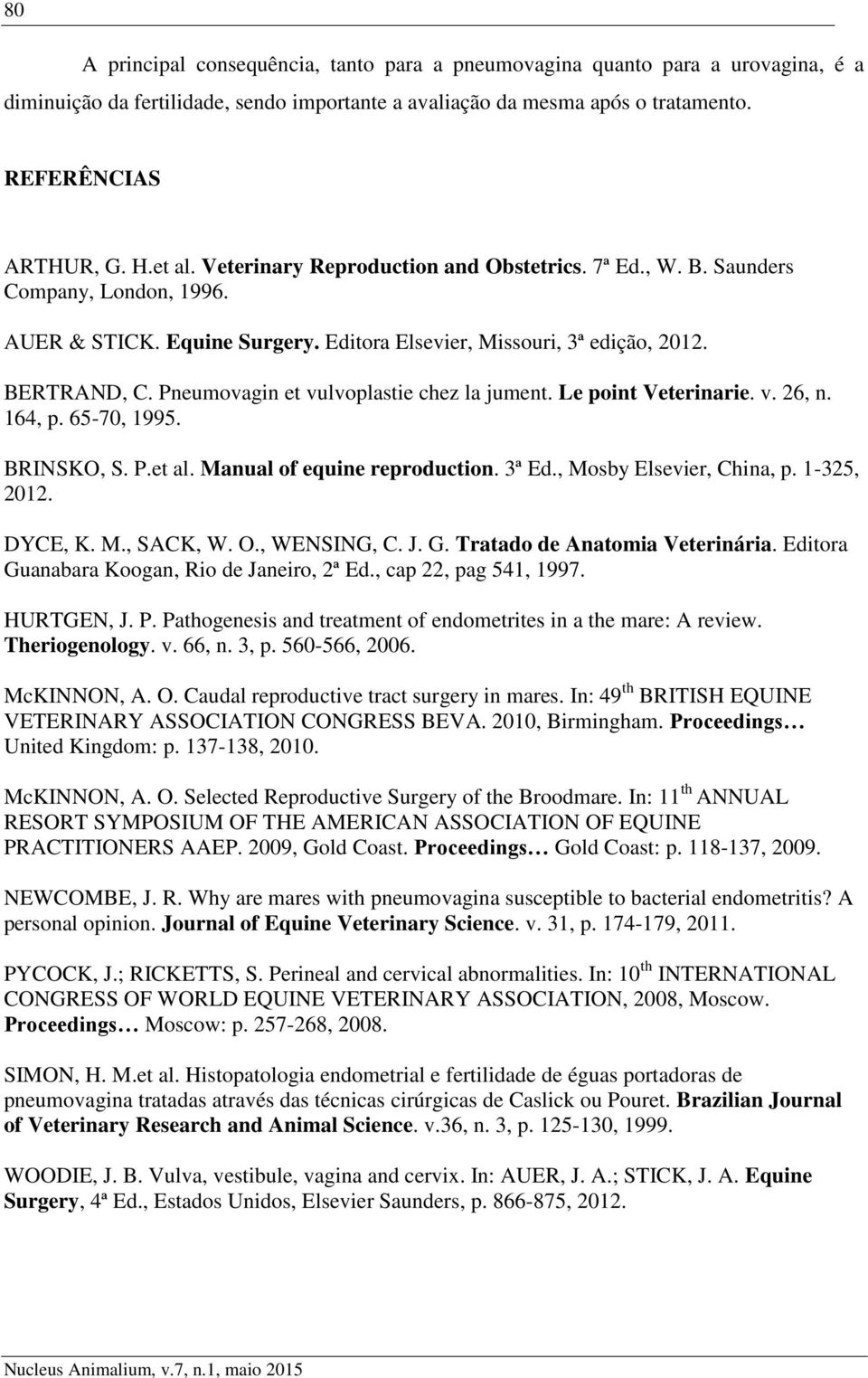 Pneumovagin et vulvoplastie chez la jument. Le point Veterinarie. v. 26, n. 164, p. 65-70, 1995. BRINSKO, S. P.et al. Manual of equine reproduction. 3ª Ed., Mosby Elsevier, China, p. 1-325, 2012.