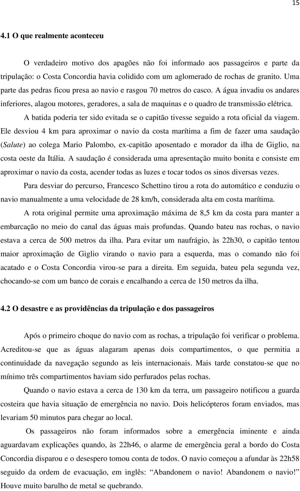 A batida poderia ter sido evitada se o capitão tivesse seguido a rota oficial da viagem.