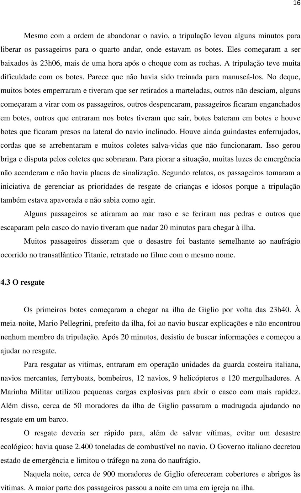 No deque, muitos botes emperraram e tiveram que ser retirados a marteladas, outros não desciam, alguns começaram a virar com os passageiros, outros despencaram, passageiros ficaram enganchados em