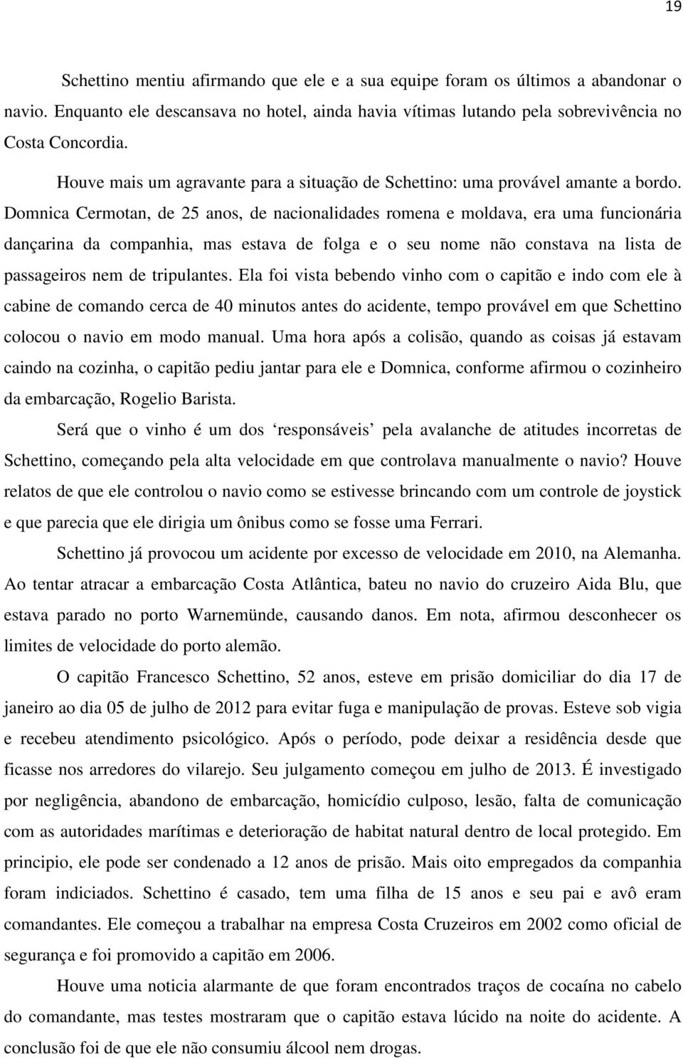 Domnica Cermotan, de 25 anos, de nacionalidades romena e moldava, era uma funcionária dançarina da companhia, mas estava de folga e o seu nome não constava na lista de passageiros nem de tripulantes.