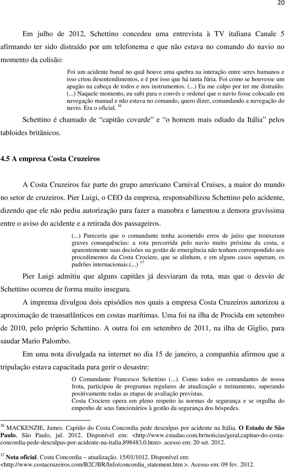 Foi como se houvesse um apagão na cabeça de todos e nos instrumentos. (.