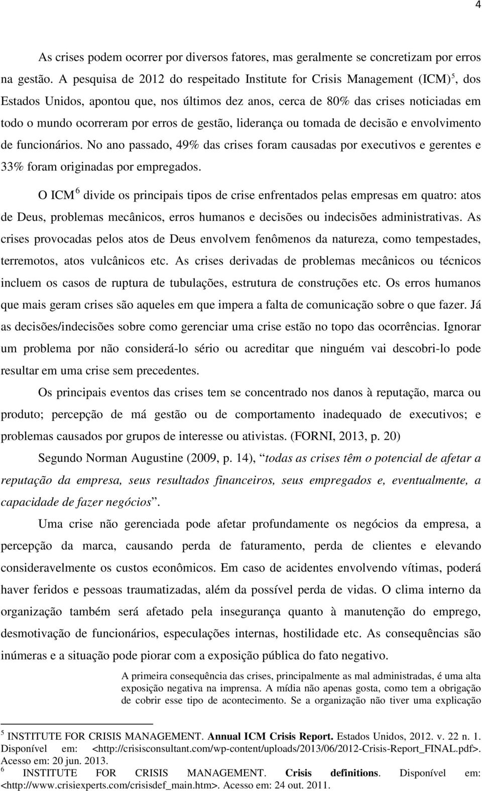 de gestão, liderança ou tomada de decisão e envolvimento de funcionários. No ano passado, 49% das crises foram causadas por executivos e gerentes e 33% foram originadas por empregados.