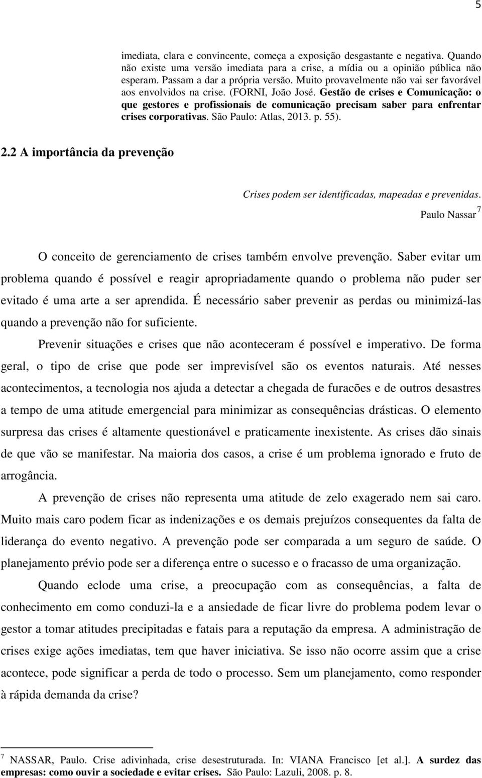 Gestão de crises e Comunicação: o que gestores e profissionais de comunicação precisam saber para enfrentar crises corporativas. São Paulo: Atlas, 20