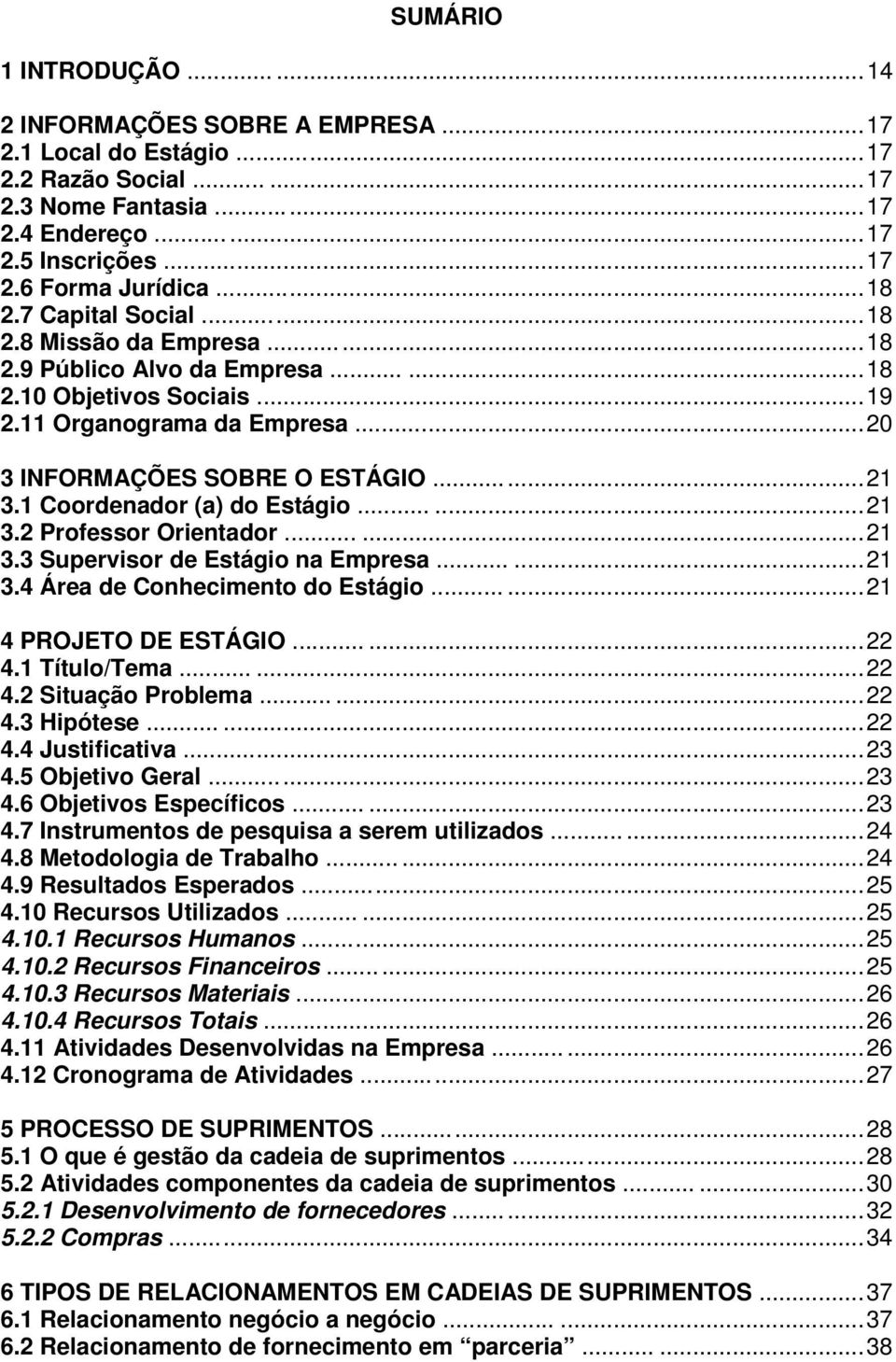 ..... 21 3.1 Coordenador (a) do Estágio...... 21 3.2 Professor Orientador...... 21 3.3 Supervisor de Estágio na Empresa...... 21 3.4 Área de Conhecimento do Estágio...... 21 4 PROJETO DE ESTÁGIO.