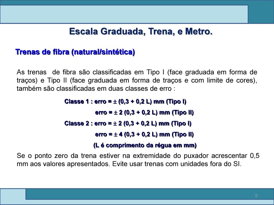 traços e com limite de cores), também são classificadas em duas classes de erro : Classe 1 : erro = (0,3 + 0,2 L) mm (Tipo I) erro = 2 (0,3 + 0,2 L) mm