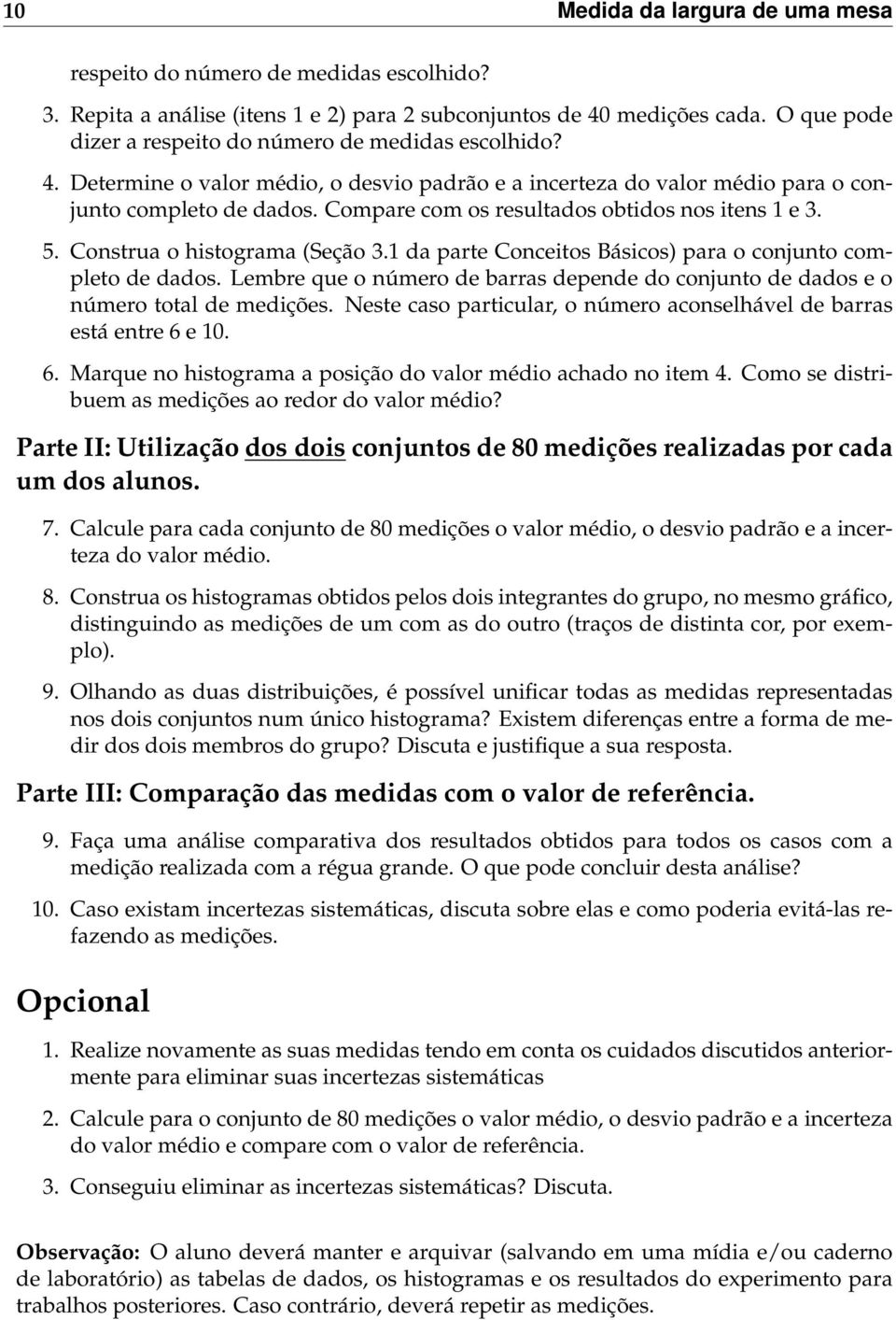 Compare com os resultados obtidos nos itens 1 e 3. 5. Construa o histograma (Seção 3.1 da parte Conceitos Básicos) para o conjunto completo de dados.