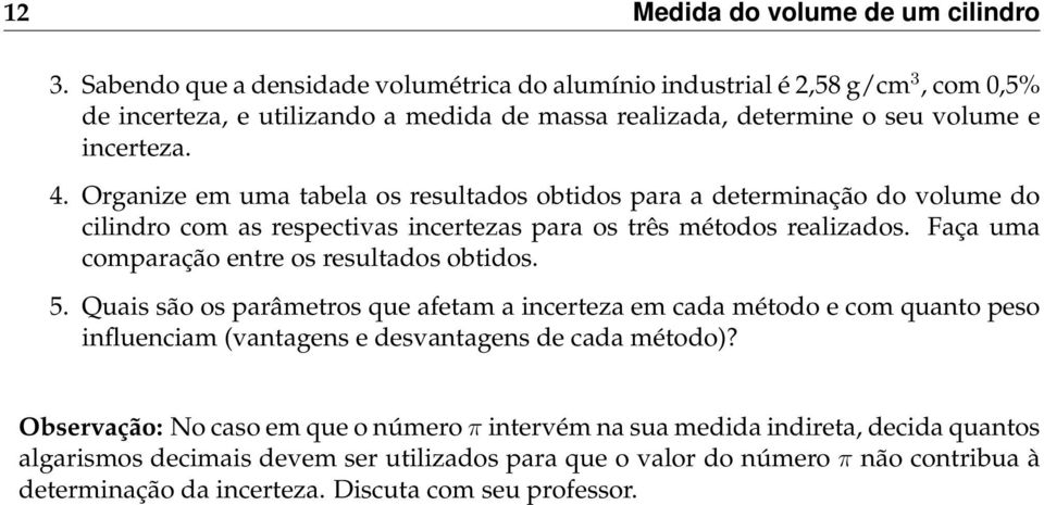 Organize em uma tabela os resultados obtidos para a determinação do volume do cilindro com as respectivas incertezas para os três métodos realizados.