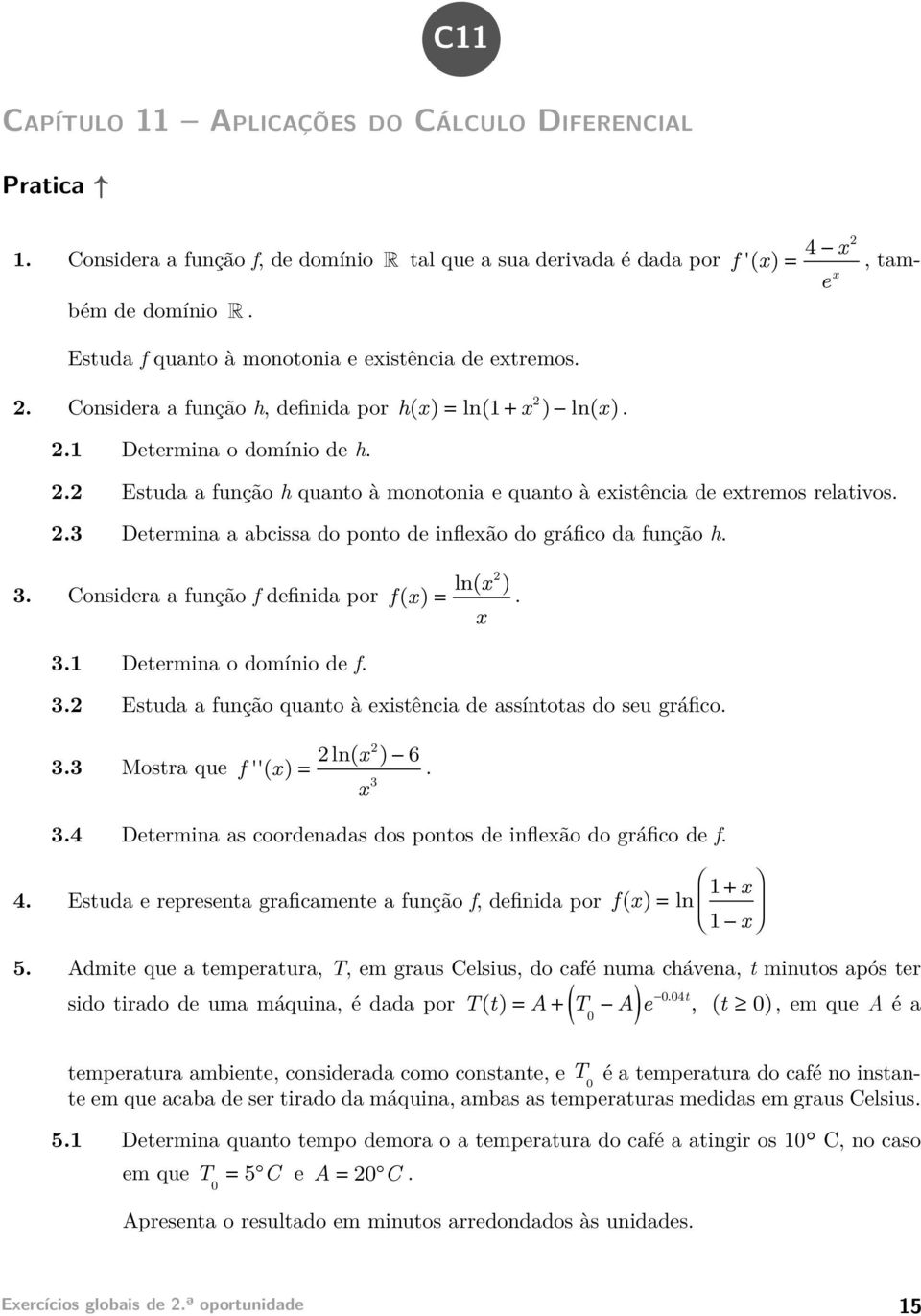 . Estuda a função h quanto à monotonia e quanto à existência de extremos relativos..3 Determina a abcissa do ponto de inflexão do gráfico da função h. 3.