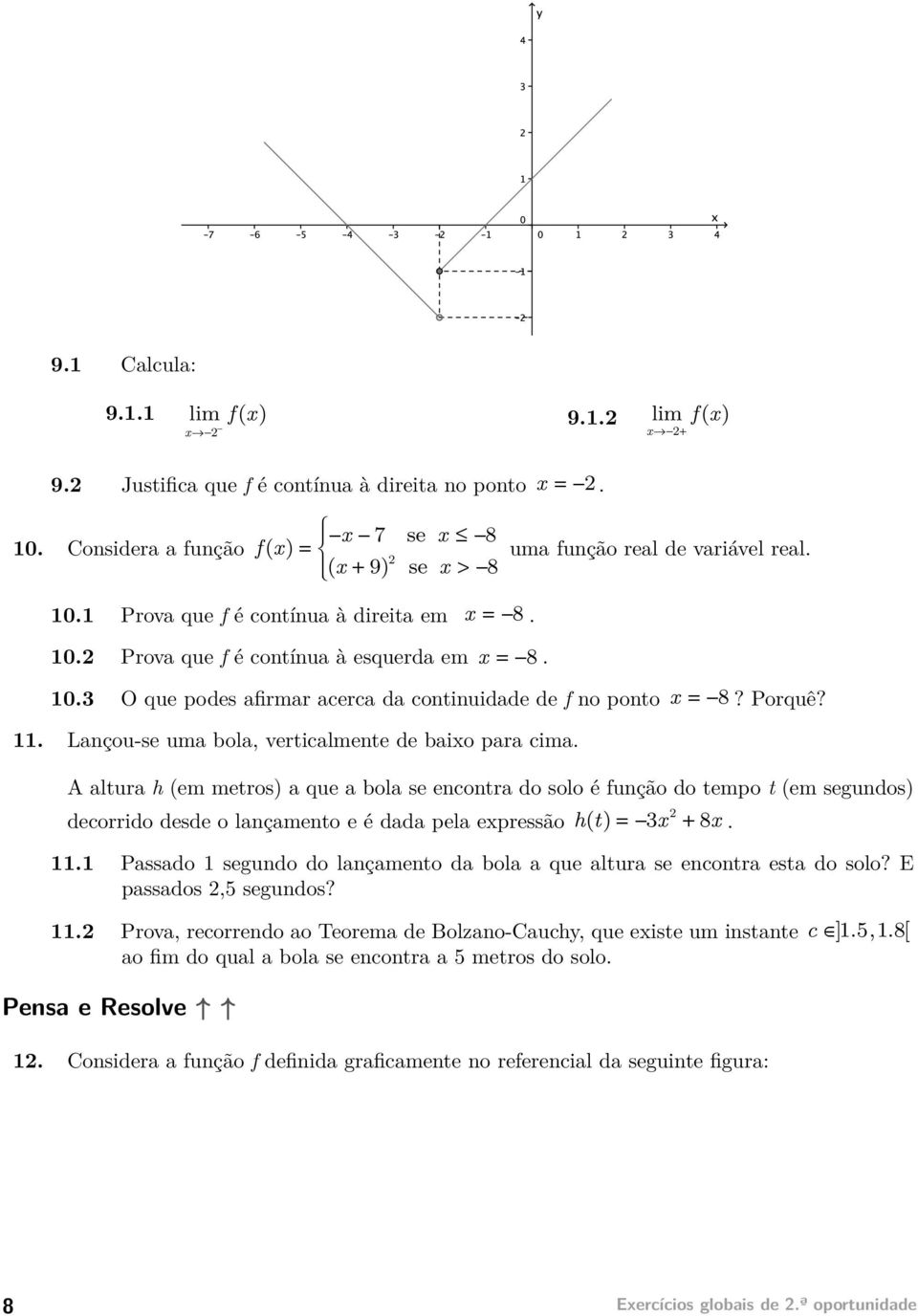 A altura h (em metros) a que a bola se encontra do solo é função do tempo t (em segundos) decorrido desde o lançamento e é dada pela expressão h(t) = 3x + 8x. 11.