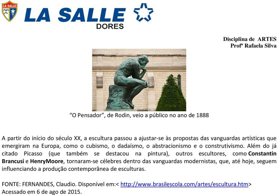 Além do já citado Picasso (que também se destacou na pintura), outros escultores, como Constantin Brancusi e HenryMoore, tornaram-se célebres dentro das