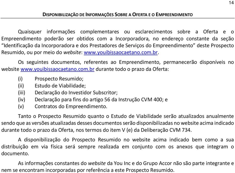 Os seguintes documentos, referentes ao Empreendimento, permanecerão disponíveis no website www.youibissaocaetano.com.