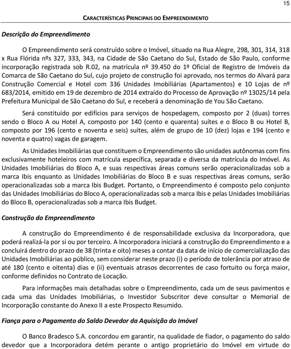 450 do 1º Oficial de Registro de Imóveis da Comarca de São Caetano do Sul, cujo projeto de construção foi aprovado, nos termos do Alvará para Construção Comercial e Hotel com 336 Unidades