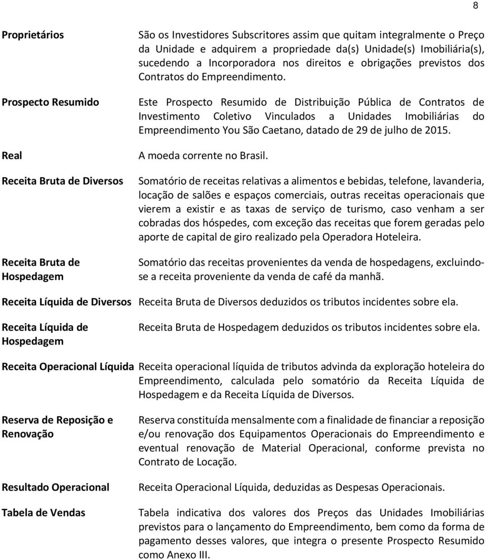 Este Prospecto Resumido de Distribuição Pública de Contratos de Investimento Coletivo Vinculados a Unidades Imobiliárias do Empreendimento You São Caetano, datado de 29 de julho de 2015.