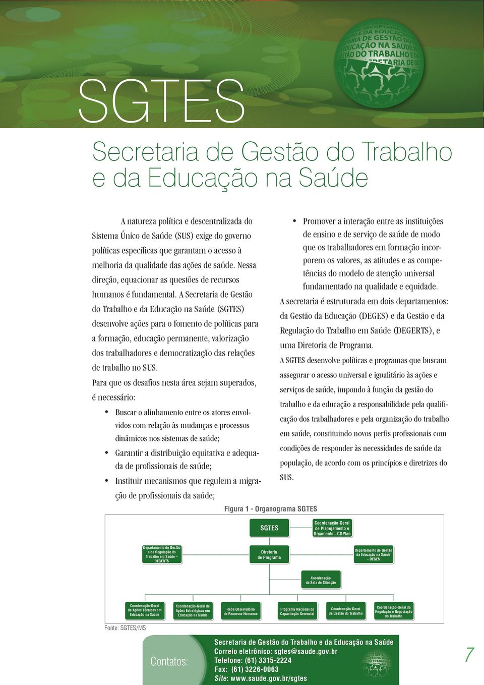 A Secretaria de Gestão do Trabalho e da Educação na Saúde (SGTES) desenvolve ações para o fomento de políticas para a formação, educação permanente, valorização dos trabalhadores e democratização das