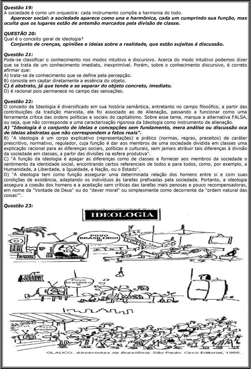 QUESTÃO 20: Qual é o conceito geral de ideologia? Conjunto de crenças, opiniões e ideias sobre a realidade, que estão sujeitas á discussão.