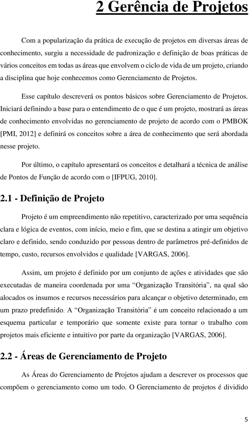 Esse capítulo descreverá os pontos básicos sobre Gerenciamento de Projetos.