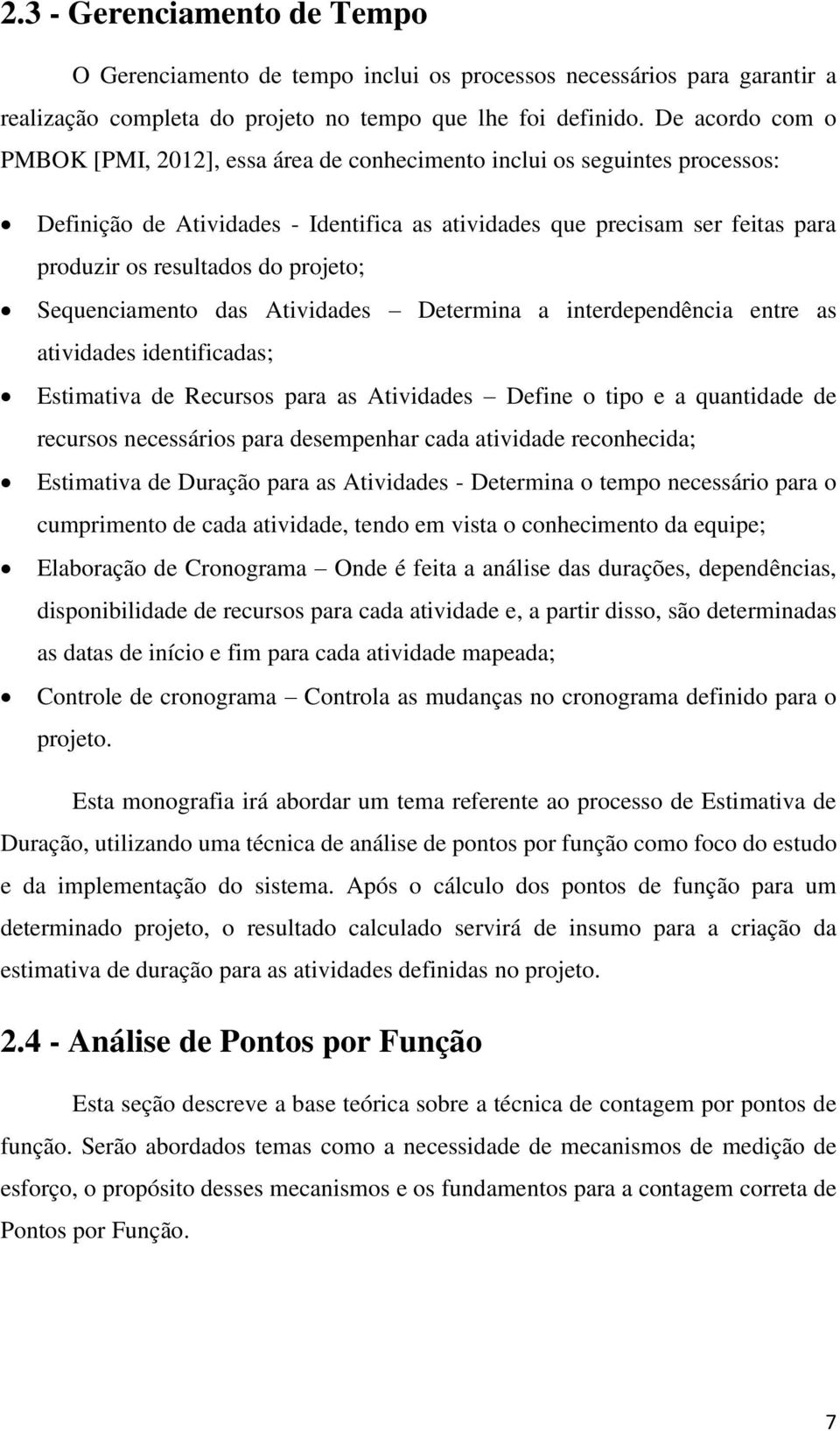 projeto; Sequenciamento das Atividades Determina a interdependência entre as atividades identificadas; Estimativa de Recursos para as Atividades Define o tipo e a quantidade de recursos necessários