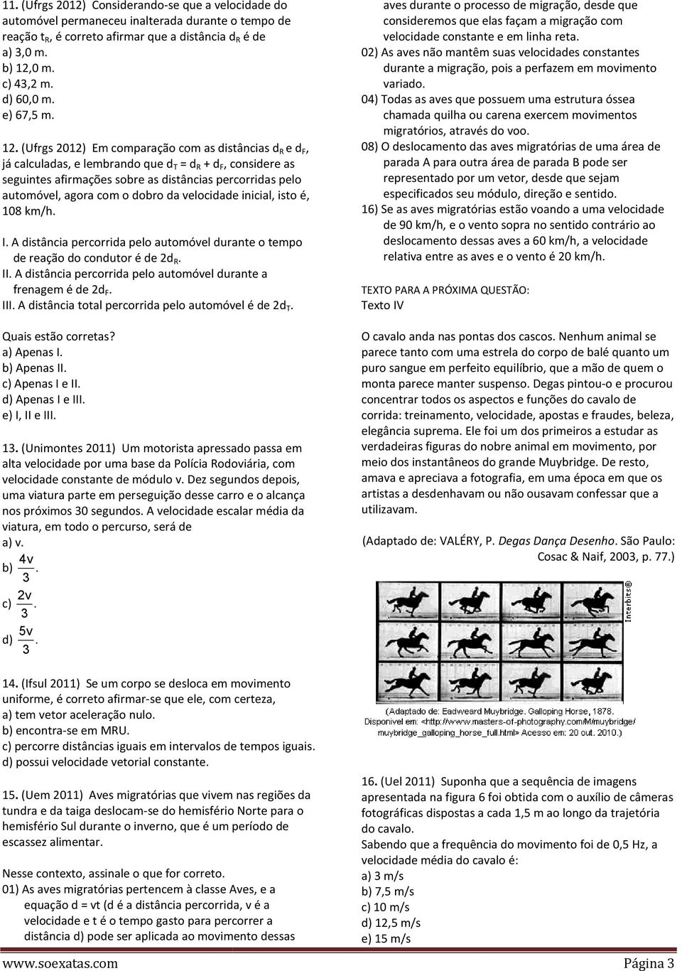 (Ufrgs 2012) Em comparação com as distâncias d R e d F, já calculadas, e lembrando que d T = d R + d F, considere as seguintes afirmações sobre as distâncias percorridas pelo automóvel, agora com o