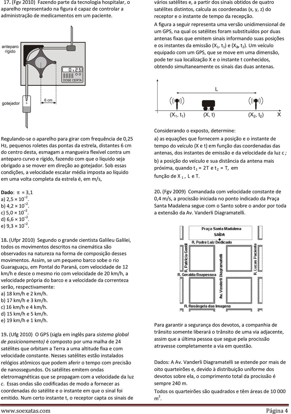 A figura a seguir representa uma versão unidimensional de um GPS, na qual os satélites foram substituídos por duas antenas fixas que emitem sinais informando suas posições e os instantes da emissão