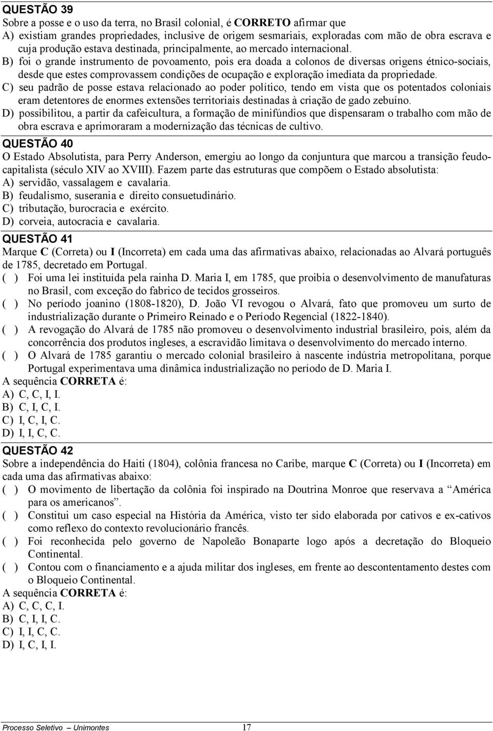 B) foi o grande instrumento de povoamento, pois era doada a colonos de diversas origens étnico-sociais, desde que estes comprovassem condições de ocupação e exploração imediata da propriedade.