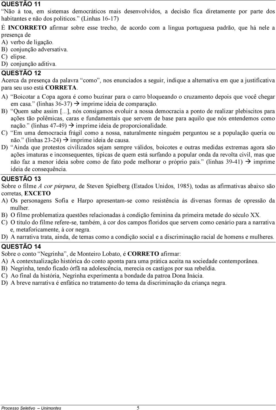 D) conjunção aditiva. QUESTÃO 12 Acerca da presença da palavra como, nos enunciados a seguir, indique a alternativa em que a justificativa para seu uso está CORRETA.