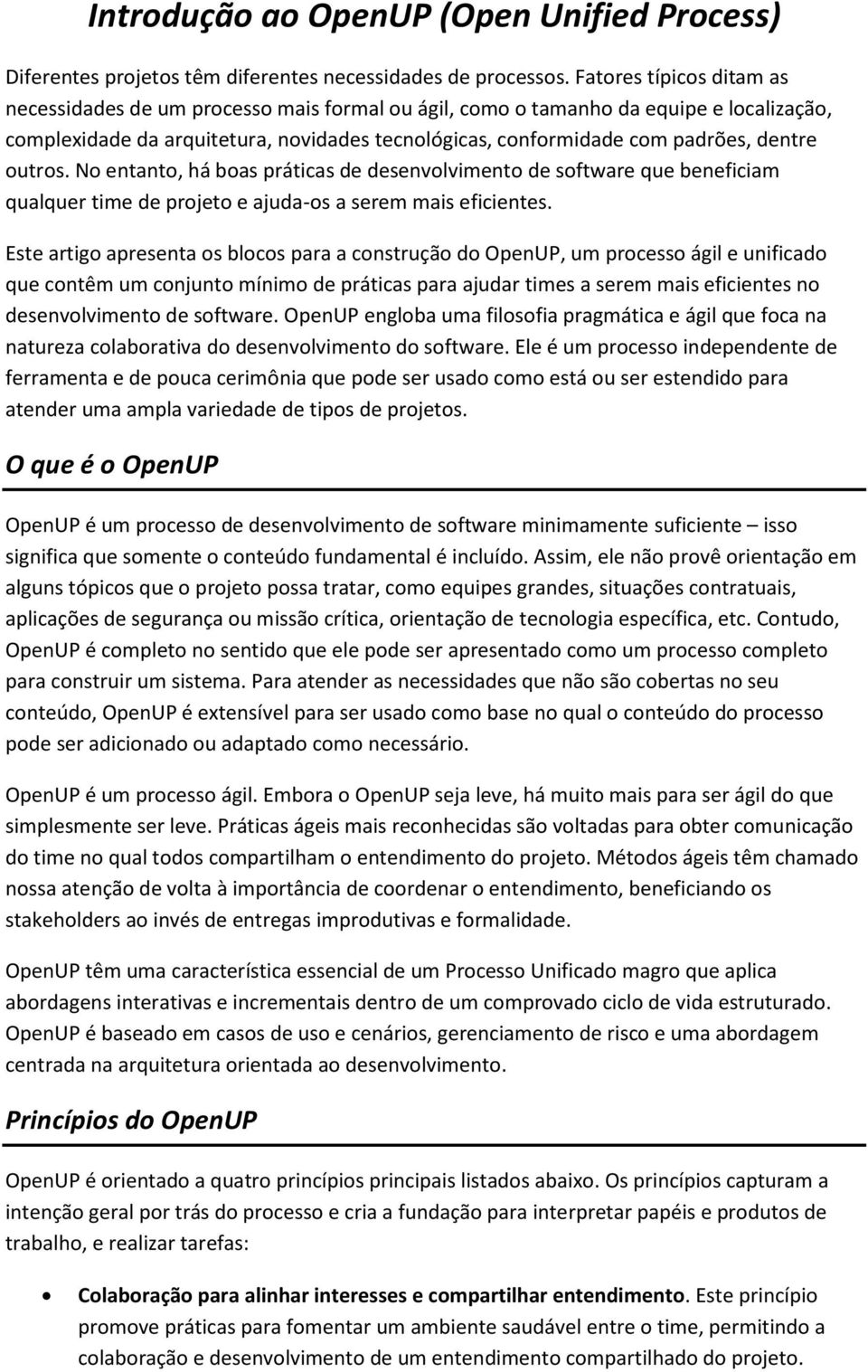 outros. No entanto, há boas práticas de desenvolvimento de software que beneficiam qualquer time de projeto e ajuda-os a serem mais eficientes.