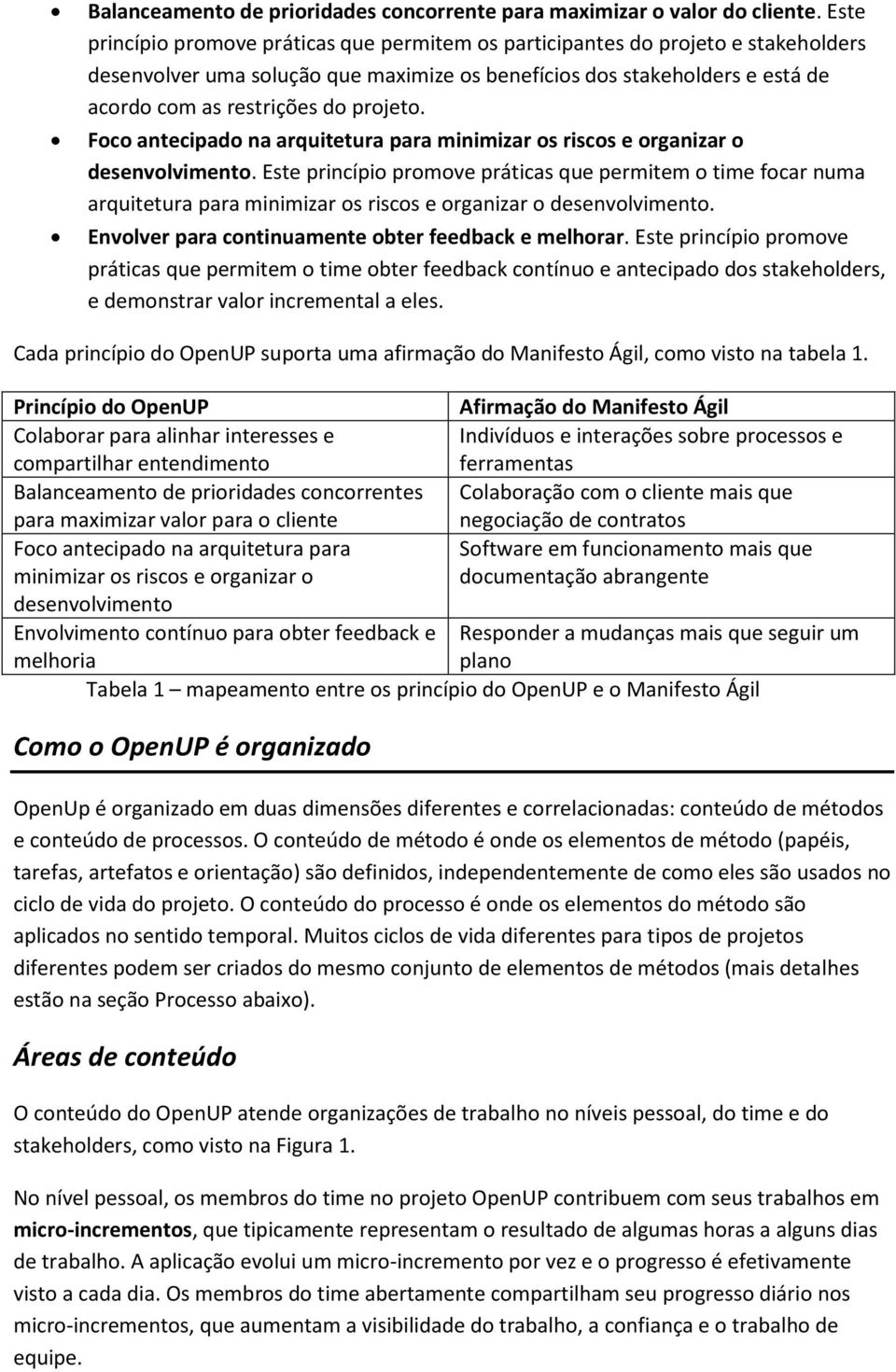 projeto. Foco antecipado na arquitetura para minimizar os riscos e organizar o desenvolvimento.