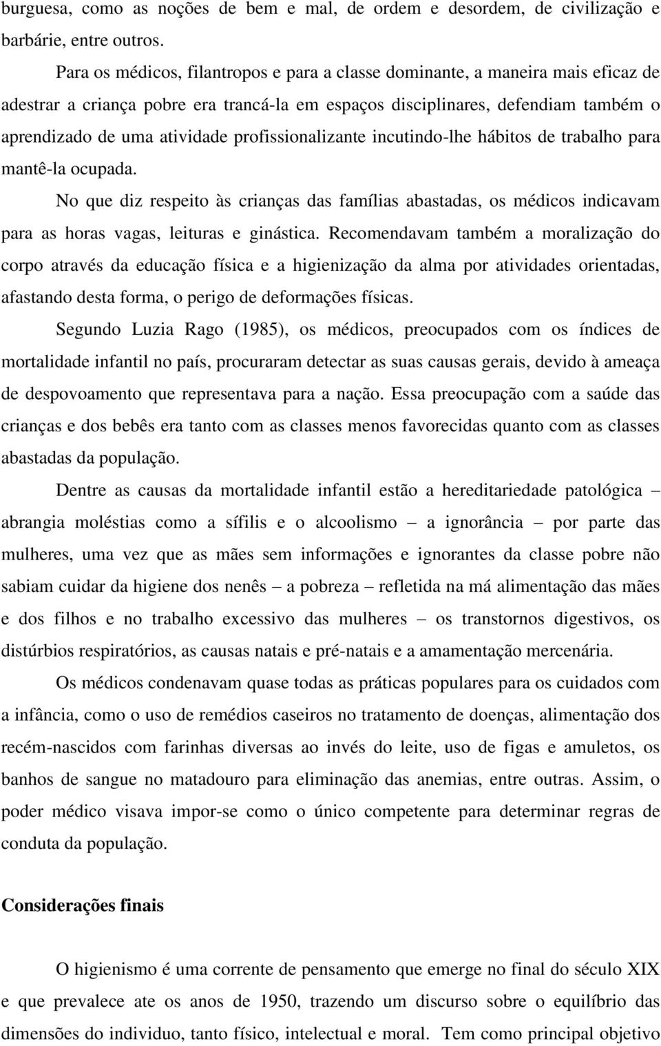 profissionalizante incutindo-lhe hábitos de trabalho para mantê-la ocupada. No que diz respeito às crianças das famílias abastadas, os médicos indicavam para as horas vagas, leituras e ginástica.