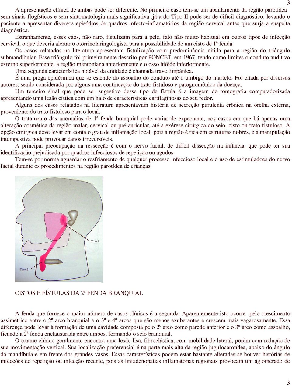 apresentar diversos episódios de quadros infecto-inflamatórios da região cervical antes que surja a suspeita diagnóstica.