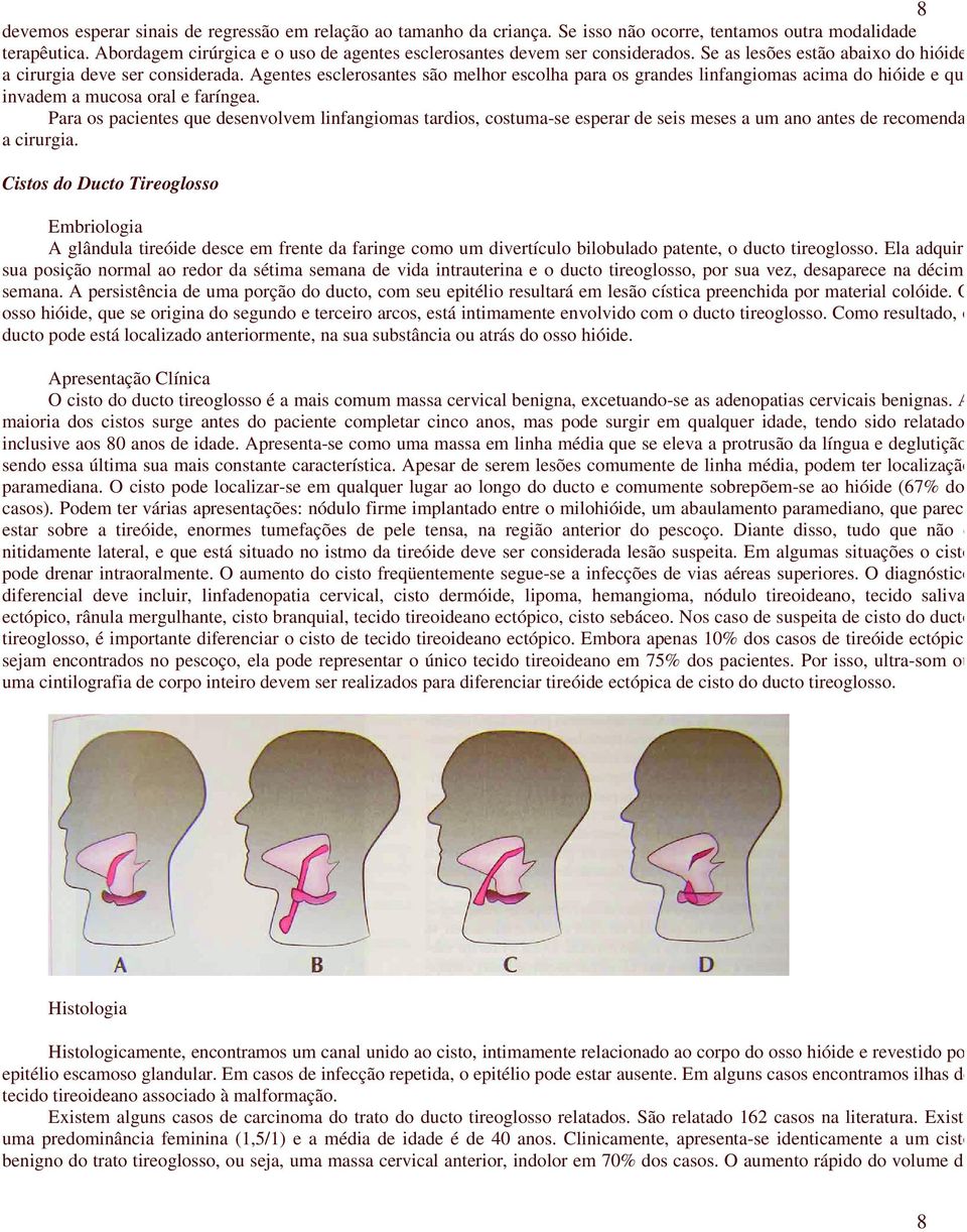 Agentes esclerosantes são melhor escolha para os grandes linfangiomas acima do hióide e que invadem a mucosa oral e faríngea.