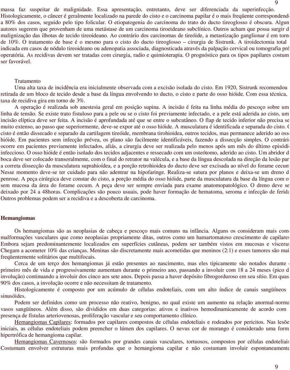 O etiopatogenia do carcinoma do trato do ducto tireoglosso é obscura. Alguns autores sugerem que provenham de uma metástase de um carcinoma tiroeideano subclínico.