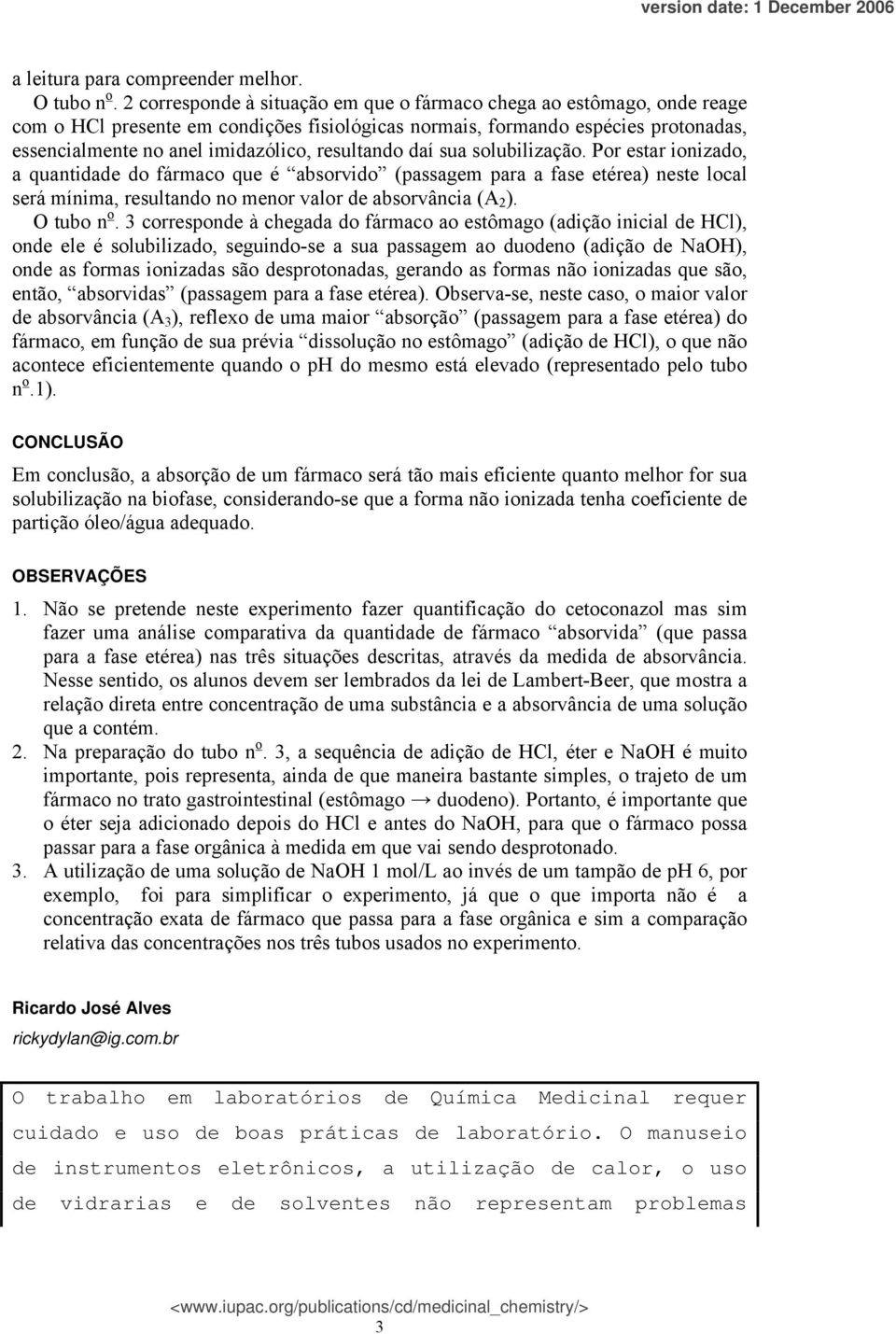 resultando daí sua solubilização. Por estar ionizado, a quantidade do fármaco que é absorvido (passagem para a fase etérea) neste local será mínima, resultando no menor valor de absorvância (A 2 ).